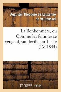 La Bonbonnière, Ou Comme Les Femmes Se Vengent, Vaudeville En 1 Acte - de Lauzanne de Vauroussel, Augustin Theodore; Duvert, Félix-Auguste