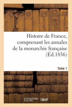 Cover Histoire de France, comprenant les annales de la monarchie française. Tome 1