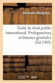 Traité de Droit Public International. Prolégomènes Et Théories Générales