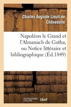 Napoléon Le Grand Et l'Almanach de Gotha, Ou Notice Littéraire Et Bibliographique - de Chênedollé, Charles Auguste Lioult