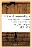 Choix de Chansons Érotiques Et Bachiques, Romances Couplets Moraux Ou Épigrammatiques: Et Vaudevilles À Refrain
