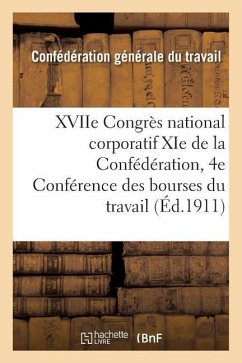 Xviie Congrès National Corporatif XIE de la Confédération Et 4e Conférence Des Bourses Du Travail - Confederation Du Travail