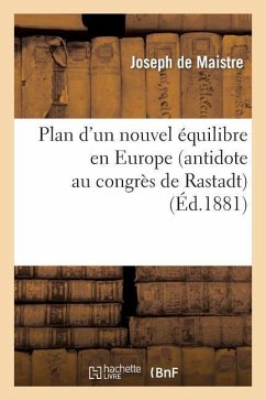 Plan d'Un Nouvel Équilibre En Europe (Antidote Au Congrès de Rastadt) - De Maistre, Joseph