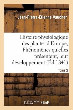 Histoire Physiologique Des Plantes d'Europe, Exposition Des Phénomènes Qu'elles Présentent Tome 2 - Vaucher, Jean-Pierre-Etienne