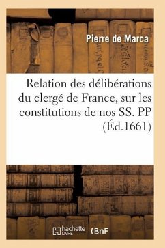 Relation Des Délibérations Du Clergé de France, Sur Les Constitutions de Nos Ss. Pp - de Marca-P