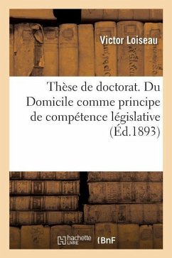 Thèse de doctorat. Du Domicile comme principe de compétence législative dans la doctrine - Loiseau-V