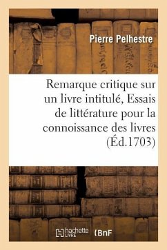 Critiques Sur Un Livre Intitulé, Essais de Littérature Pour La Connoissance Des Livres - Pelhestre