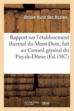 Rapport Sur l'Établissement Thermal Du Mont-Dore, Fait Au Conseil Général Du Puy-De-Dôme - Burin Des Roziers