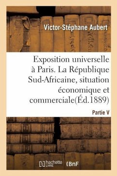 Exposition Universelle de 1889 À Paris: La République Sud-Africaine, Situation Économique Et Commerciale En 1889 - Aubert-V-S