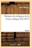 Histoire Des Religions de la Grèce Antique. Tome 2