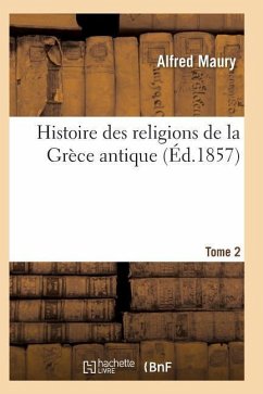 Histoire Des Religions de la Grèce Antique. Tome 2 - Maury-A