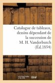 Catalogue de Tableaux, Dessins Dépendant de la Succession de M. H. Vanderburch