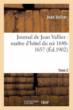 Journal de Jean Vallier: Maître d'Hôtel Du Roi 1648-1657. 8 Septembre 1649-31 Aout 1651 Tome 2 - Vallier, Jean