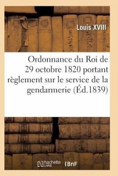 Ordonnance Du Roi de 29 Octobre 1820, Annotée, Portant Règlement Sur Le Service de la Gendarmerie - Louis XVIII