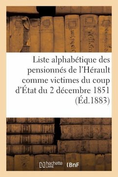 Liste Alphabétique Des Pensionnés de l'Hérault Comme Victimes Du Coup d'État Du 2 Décembre 1851: Texte de la Loi, Un Décret Et Circulaires Se Rapporta - Rolland, Jean