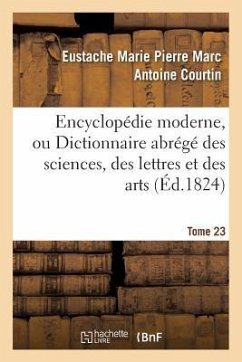 Encyclopédie Moderne, Ou Dictionnaire Abrégé Des Sciences, Des Lettres Et Des Arts. Tome 23 - Courtin, Eustache Marie Pierre Marc Antoine