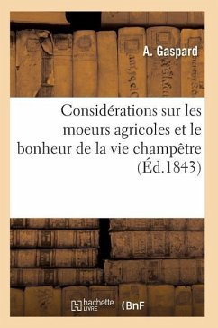 Considérations Sur Les Moeurs Agricoles Et Le Bonheur de la Vie Champêtre - Gaspard-A