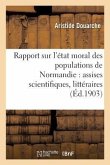 Rapport Sur l'État Moral Des Populations de Normandie: Assises Scientifiques, Littéraires Et