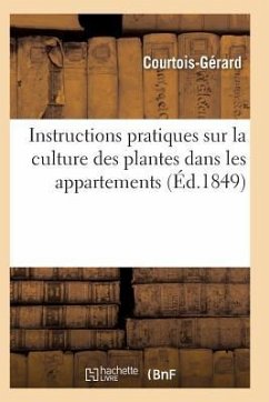 Instructions Pratiques Sur La Culture Des Plantes Dans Les Appartements - Courtois-Gerard