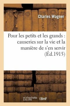 Pour Les Petits Et Les Grands: Causeries Sur La Vie Et La Manière de s'En Servir 5e Éd - Wagner, Charles