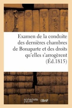 Examen Raisonné de la Conduite Des Dernières Chambres de Bonaparte: Et Des Droits Qu'elles s'Arrogèrent - Sans Auteur
