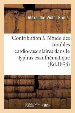 Contribution À l'Étude Des Troubles Cardio-Vasculaires Dans Le Typhus Exanthématique - Briole, Alexandre Victor