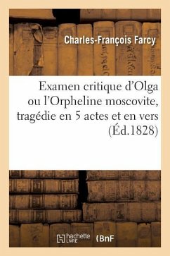 Examen Critique d'Olga Ou l'Orpheline Moscovite, Tragédie En 5 Actes Et En Vers - Farcy, Charles-François