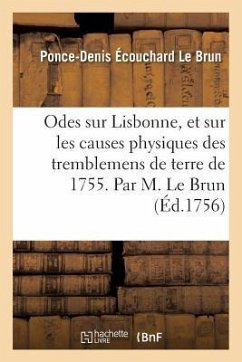 Odes Sur Lisbonne, Et Sur Les Causes Physiques Des Tremblemens de Terre de 1755 . - Le Brun, Ponce-Denis Écouchard