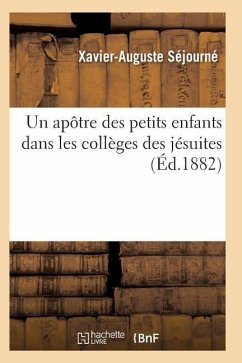 Un Apôtre Des Petits Enfants Dans Les Collèges Des Jésuites - Sejourne-X-A