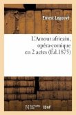 L'Amour Africain, Opéra-Comique En 2 Actes