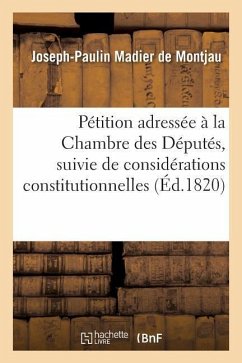 Pétition Adressée À La Chambre Des Députés, Suivie de Considérations Constitutionnelles - Madier de Montjau, Joseph-Paulin