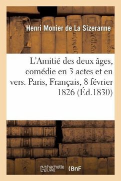L'Amitié Des Deux Âges, Comédie En 3 Actes Et En Vers. Paris, Français, 8 Février 1826. 2e Édition - Monier de la Sizeranne, Henri