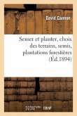 Semer Et Planter, Choix Des Terrains, Semis, Plantations Forestières Et d'Agrément,