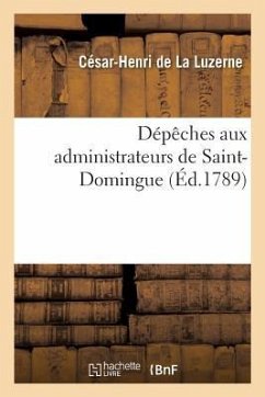 Dépêches Aux Administrateurs de Saint-Domingue - de la Luzerne, César-Henri