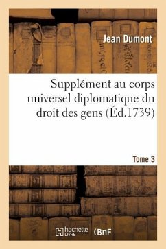 Supplément Au Corps Universel Diplomatique Du Droit Des Gens. Tome 3 - Dumon, Jean