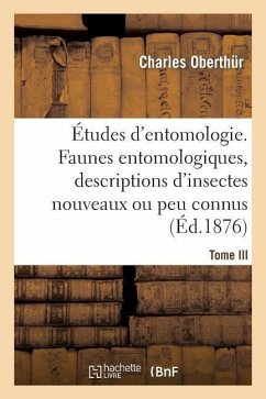 Études d'Entomologie. Faunes Entomologiques, Descriptions d'Insectes Nouveaux Ou Peu Connus.Tome III - Oberthür, Charles