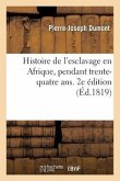 Histoire de l'Esclavage En Afrique, Pendant Trente-Quatre Ans. 2e Édition