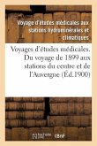 Voyages d'Études Médicales. Du Voyage de 1899 Aux Stations Du Centre Et de l'Auvergne: Eaux Minérales, Stations Maritimes, Climatériques Et Sanatorium