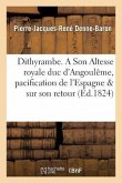 Dithyrambe. a Son Altesse Royale Duc d'Angoulême, Sur La Pacification de l'Espagne & Sur Son Retour