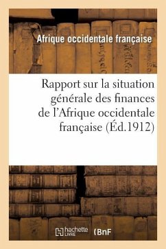 Rapport Sur La Situation Générale Des Finances de l'Afrique Occidentale Française - Afrique Occidentale