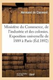 Ministère Du Commerce Industrie Et Colonies Exposition Universelle Internationale de 1889 À Paris