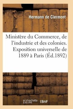 Ministère Du Commerce Industrie Et Colonies Exposition Universelle Internationale de 1889 À Paris - De Clermont-H