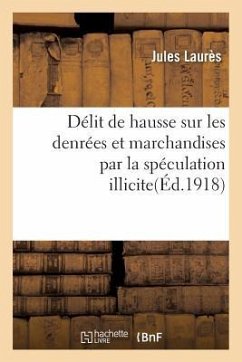 Délit de Hausse Sur Les Denrées Et Marchandises Par La Spéculation Illicite Accaparement, Agiotage - Laurès