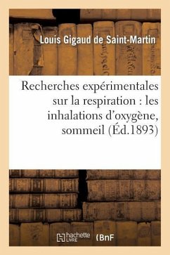 Recherches Expérimentales Sur La Respiration: Les Inhalations d'Oxygène, Sommeil Et Anesthésie: , l'Intoxication Oxycarbonique - de Saint-Martin, Louis Gigaud