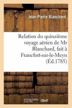 Relation Du Quinzième Voyage Aërien, Fait À Francfort-Sur-Le-Meyn, Le 3 Octobre 1785, Dédié - Blanchard, Jean-Pierre