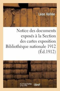 Notice Des Documents Exposés À La Section Des Cartes Paris Bibliothèque Nationale 1912 - Vallee-L