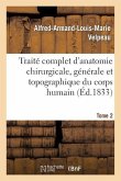 Traité Complet d'Anatomie Chirurgicale, Générale Et Topographique Du Corps Humain. Tome 2