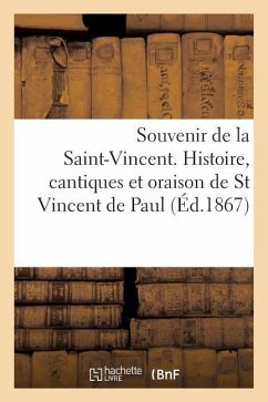 Souvenir de la Saint-Vincent. Histoire, Cantiques Et Oraison de St Vincent de Paul - Sans Auteur