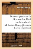 Discours Prononcé Le 14 Novembre 1865 Sur La Tombe de M. Isidore-Henry-Germain Boivin: , Membre de la Fabrique de la Paroisse Saint-Jacques-Du-Haut-Pa
