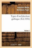 Types d'Architecture Gothique Empruntés Aux Édifices Les Plus Remarquables Construits. Volume 1